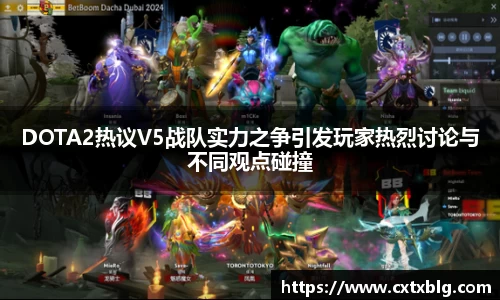DOTA2热议V5战队实力之争引发玩家热烈讨论与不同观点碰撞