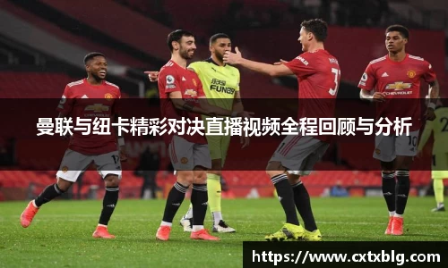 曼联与纽卡精彩对决直播视频全程回顾与分析