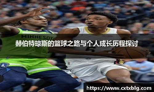 赫伯特琼斯的篮球之路与个人成长历程探讨