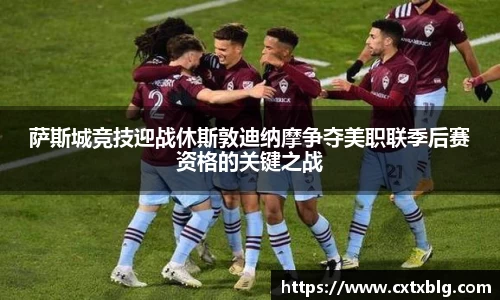 萨斯城竞技迎战休斯敦迪纳摩争夺美职联季后赛资格的关键之战