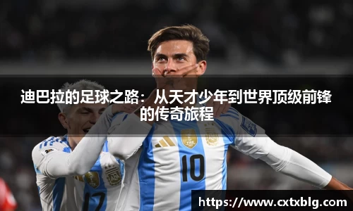 迪巴拉的足球之路：从天才少年到世界顶级前锋的传奇旅程