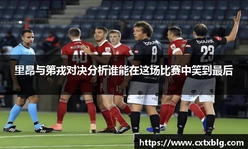 里昂与第戎对决分析谁能在这场比赛中笑到最后