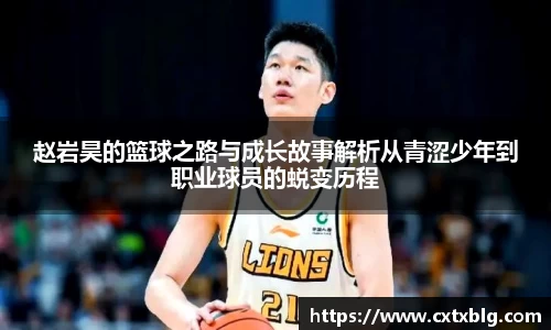赵岩昊的篮球之路与成长故事解析从青涩少年到职业球员的蜕变历程