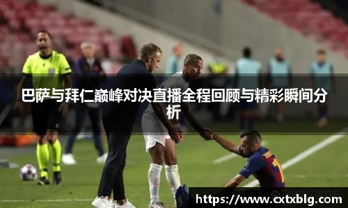巴萨与拜仁巅峰对决直播全程回顾与精彩瞬间分析
