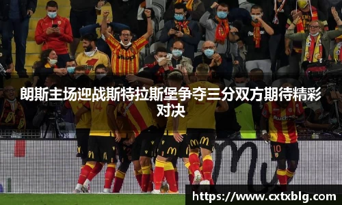 朗斯主场迎战斯特拉斯堡争夺三分双方期待精彩对决