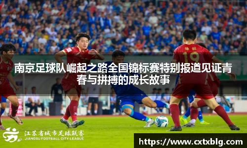 南京足球队崛起之路全国锦标赛特别报道见证青春与拼搏的成长故事