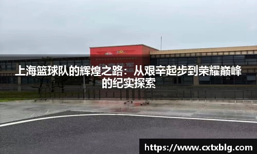 上海篮球队的辉煌之路：从艰辛起步到荣耀巅峰的纪实探索